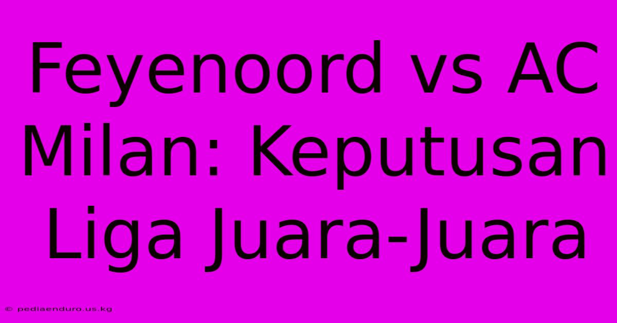 Feyenoord Vs AC Milan: Keputusan Liga Juara-Juara