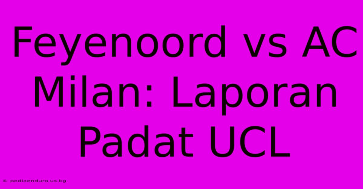 Feyenoord Vs AC Milan: Laporan Padat UCL