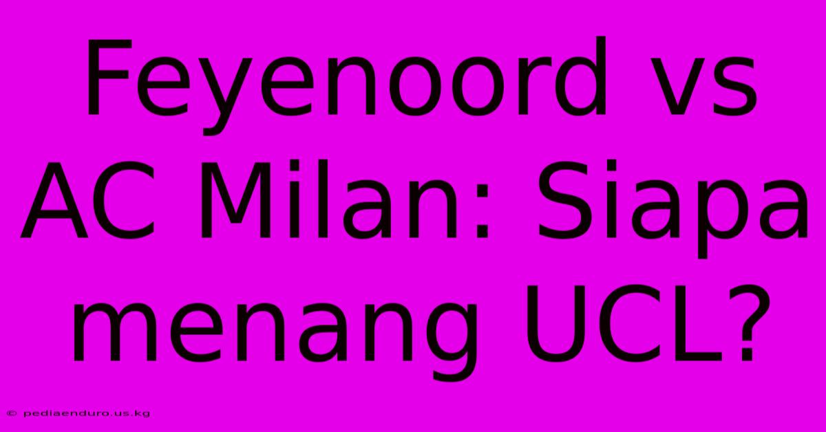 Feyenoord Vs AC Milan: Siapa Menang UCL?