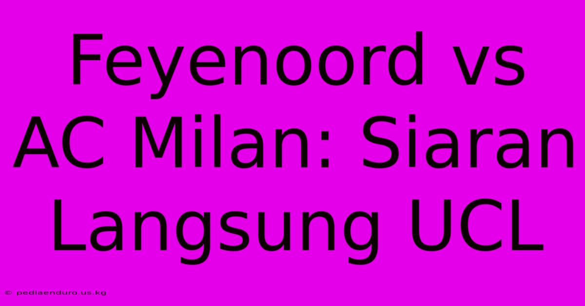 Feyenoord Vs AC Milan: Siaran Langsung UCL