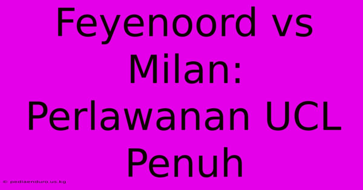 Feyenoord Vs Milan: Perlawanan UCL Penuh