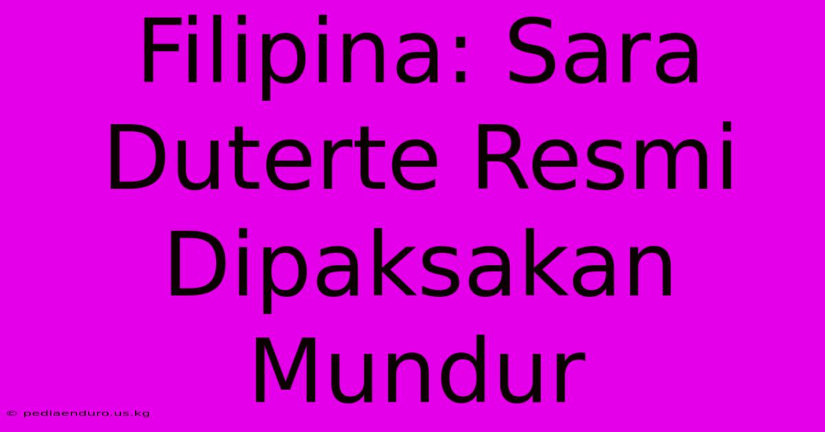 Filipina: Sara Duterte Resmi Dipaksakan Mundur
