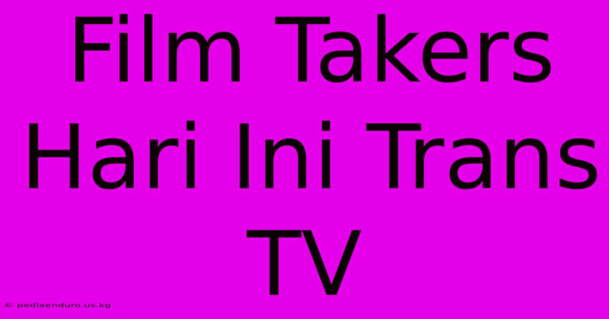 Film Takers Hari Ini Trans TV