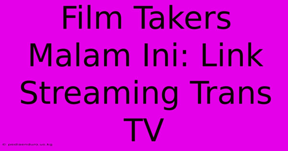 Film Takers Malam Ini: Link Streaming Trans TV