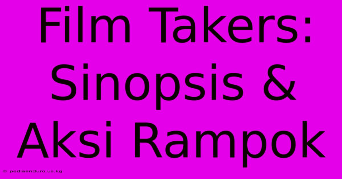 Film Takers: Sinopsis & Aksi Rampok