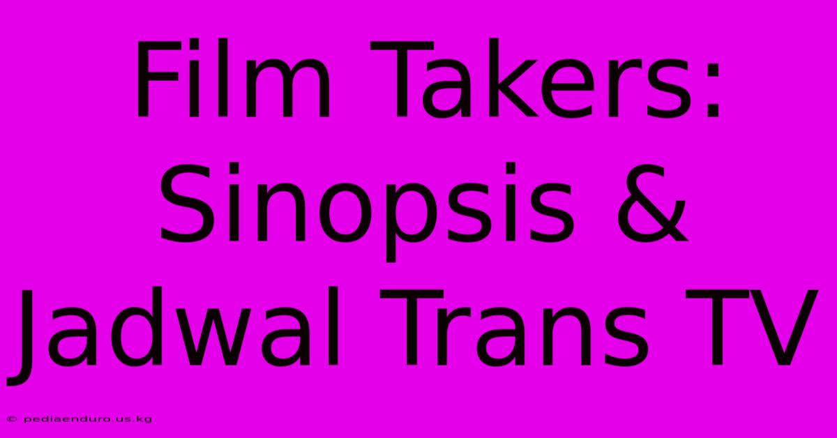 Film Takers: Sinopsis & Jadwal Trans TV