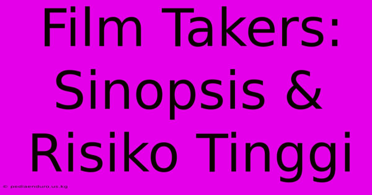 Film Takers: Sinopsis & Risiko Tinggi