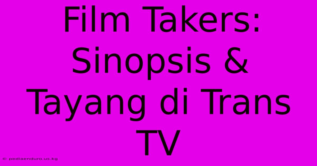 Film Takers: Sinopsis & Tayang Di Trans TV