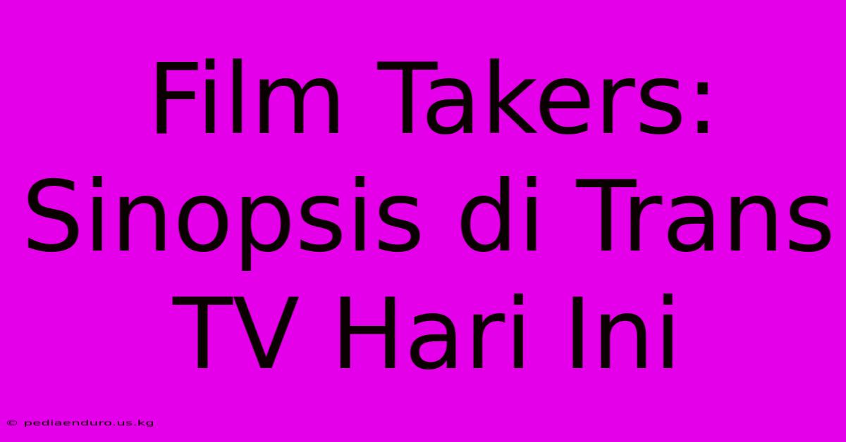 Film Takers: Sinopsis Di Trans TV Hari Ini