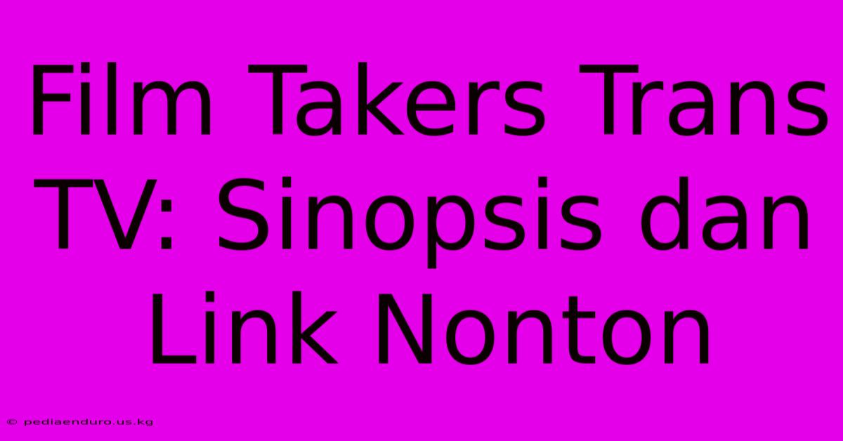 Film Takers Trans TV: Sinopsis Dan Link Nonton