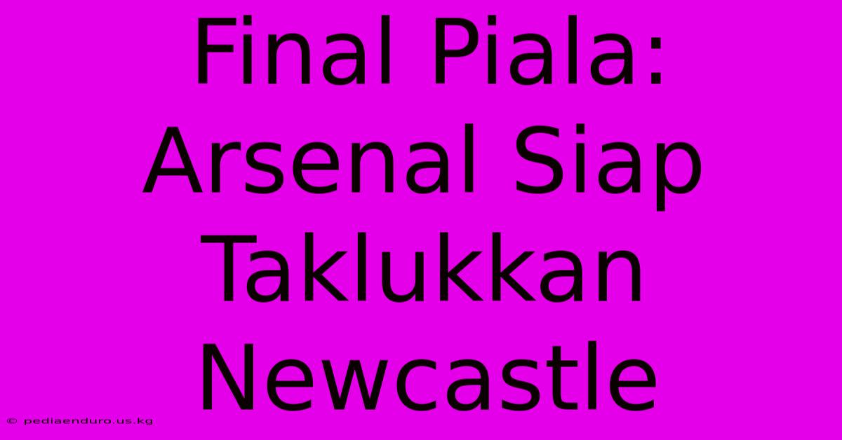 Final Piala: Arsenal Siap Taklukkan Newcastle