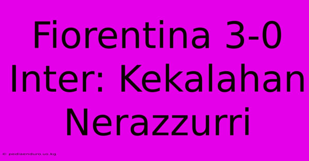 Fiorentina 3-0 Inter: Kekalahan Nerazzurri