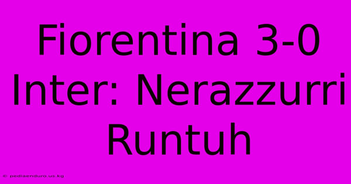 Fiorentina 3-0 Inter: Nerazzurri Runtuh