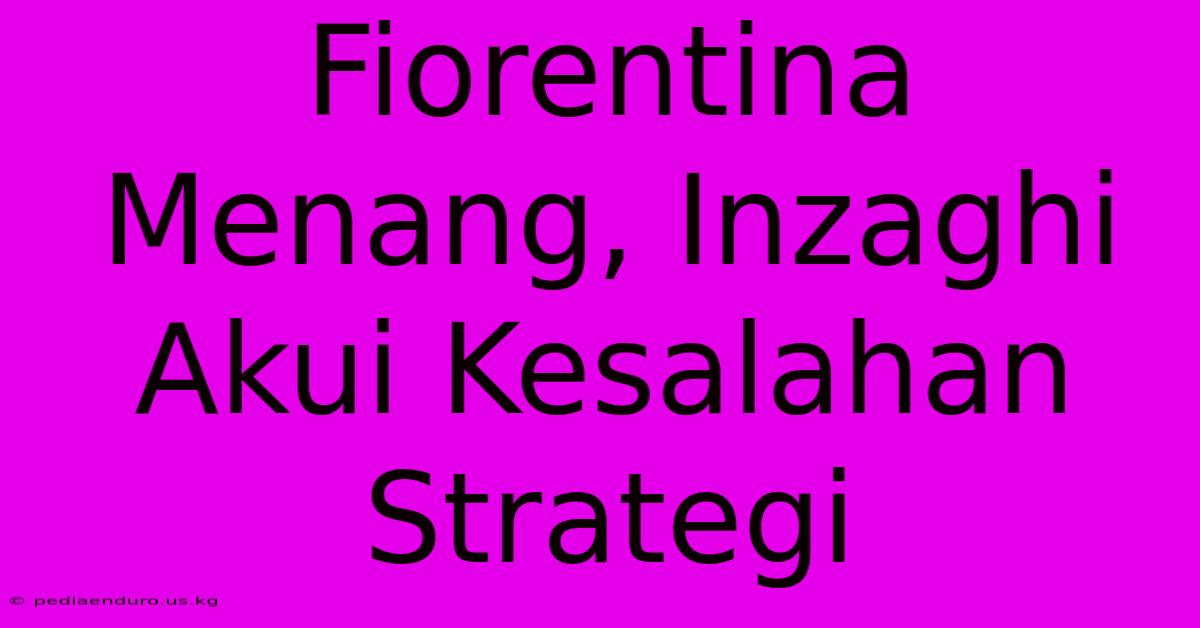 Fiorentina Menang, Inzaghi Akui Kesalahan Strategi