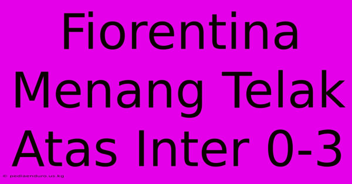 Fiorentina Menang Telak Atas Inter 0-3