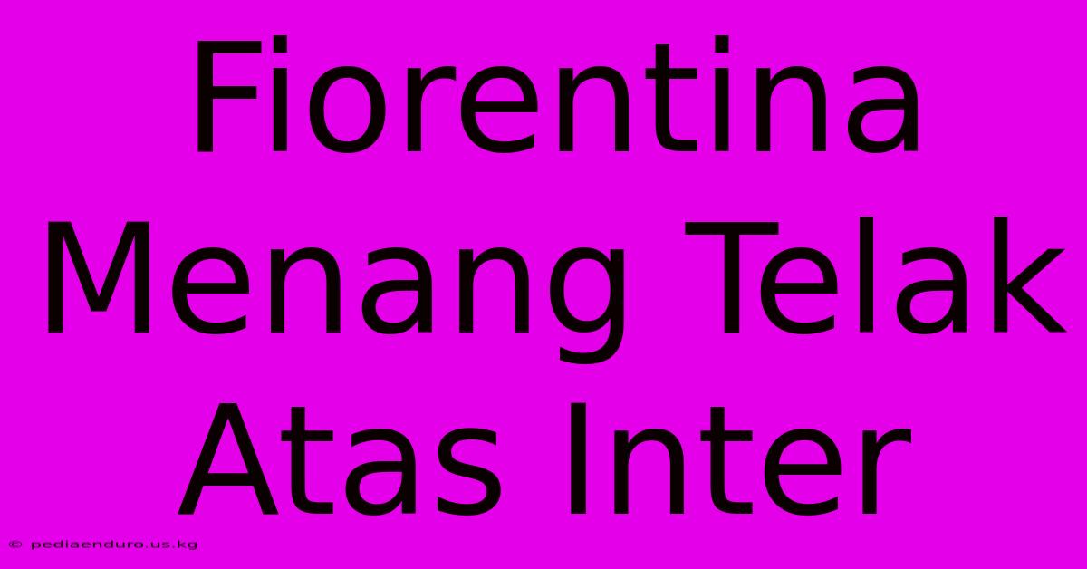 Fiorentina Menang Telak Atas Inter