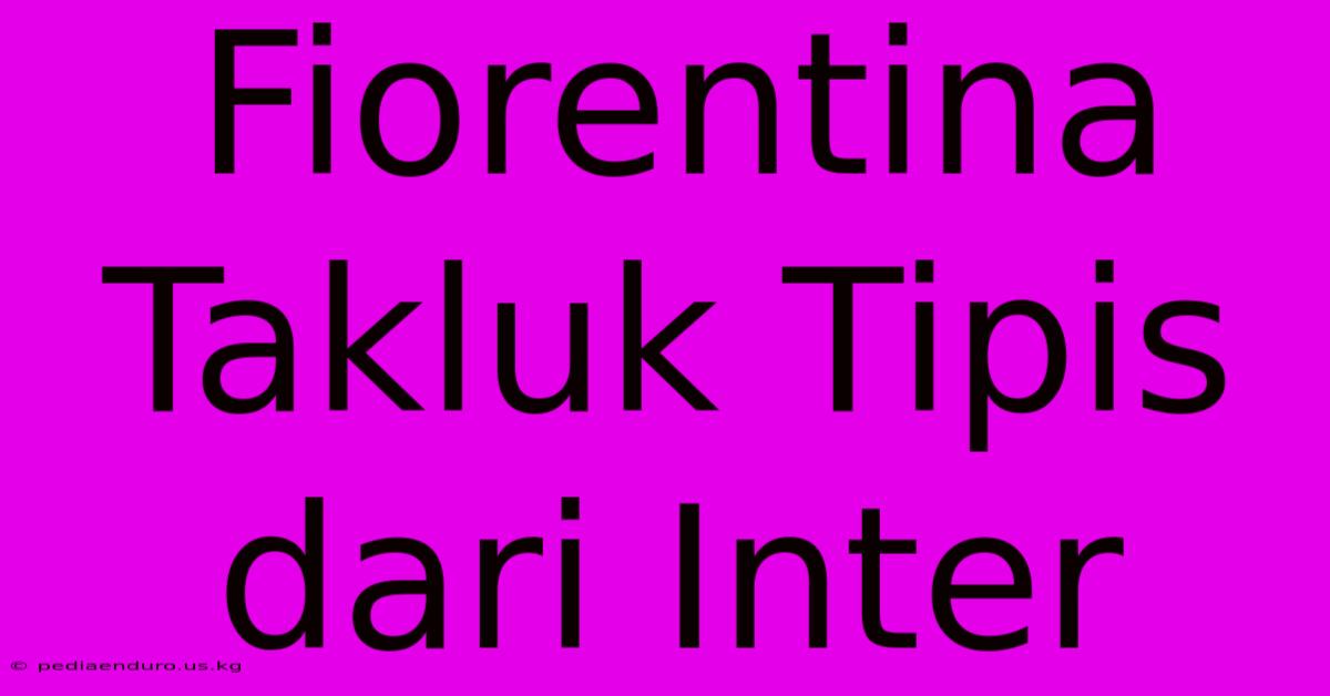 Fiorentina Takluk Tipis Dari Inter