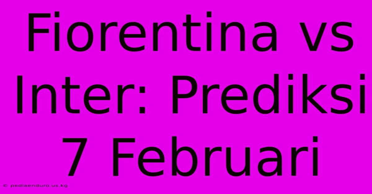 Fiorentina Vs Inter: Prediksi 7 Februari