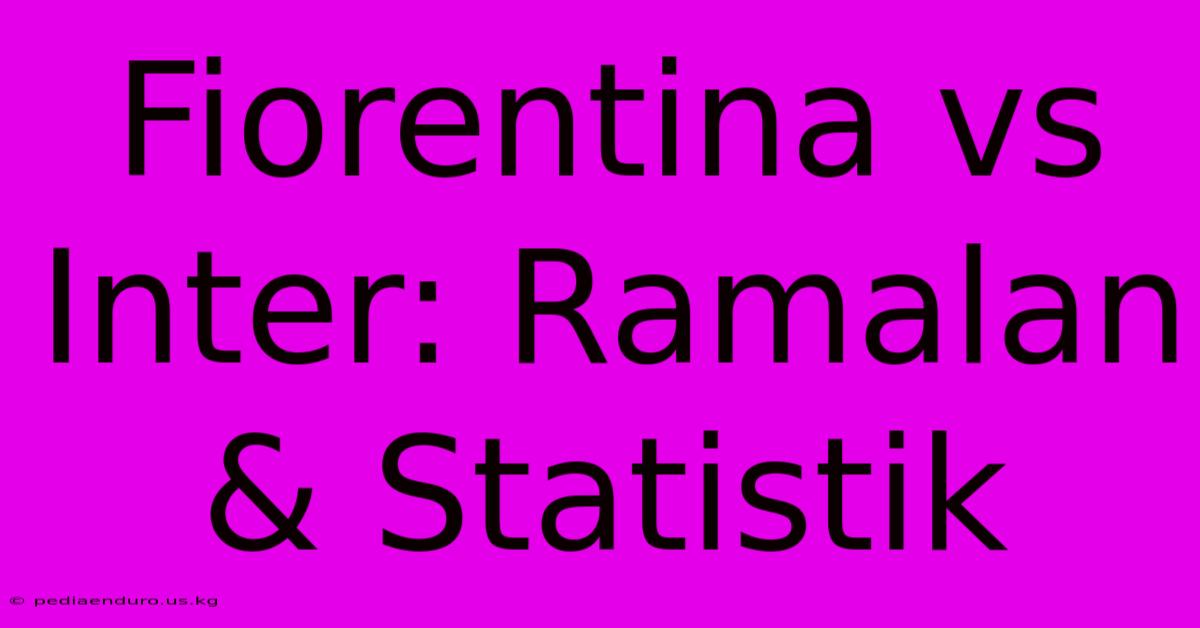 Fiorentina Vs Inter: Ramalan & Statistik