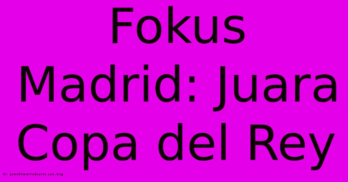 Fokus Madrid: Juara Copa Del Rey