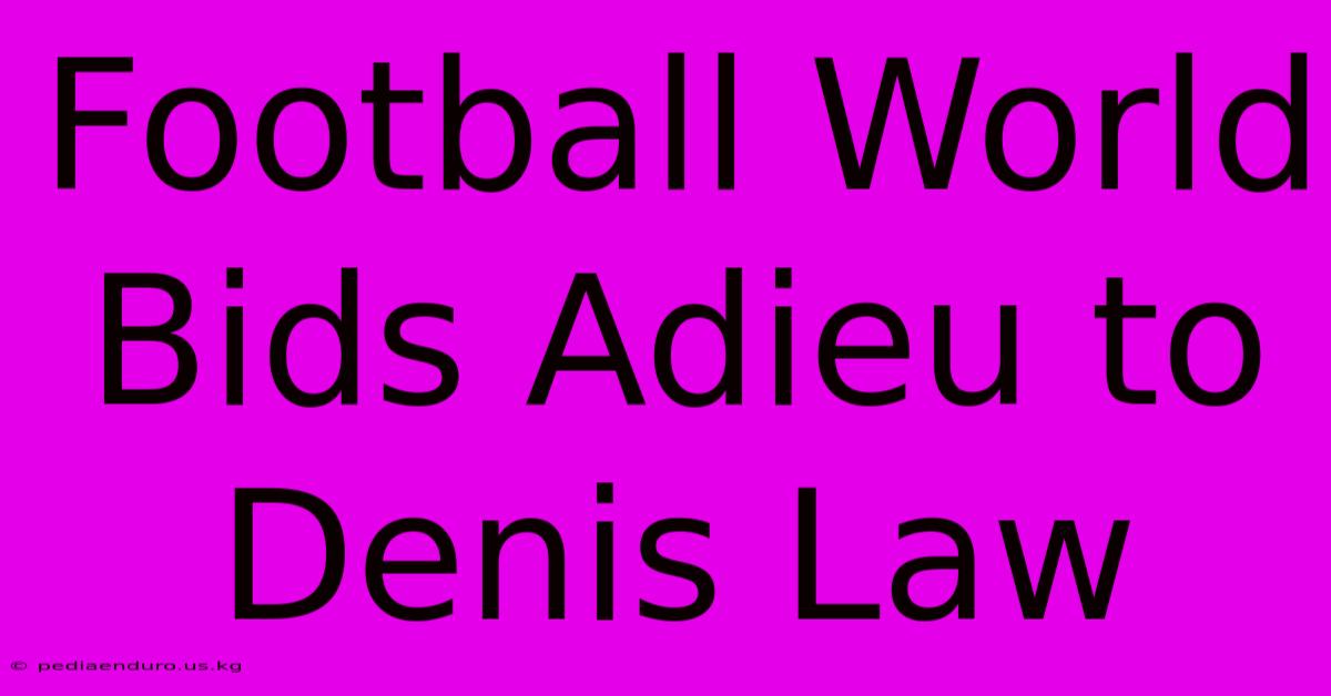 Football World Bids Adieu To Denis Law