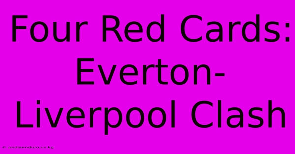 Four Red Cards: Everton-Liverpool Clash