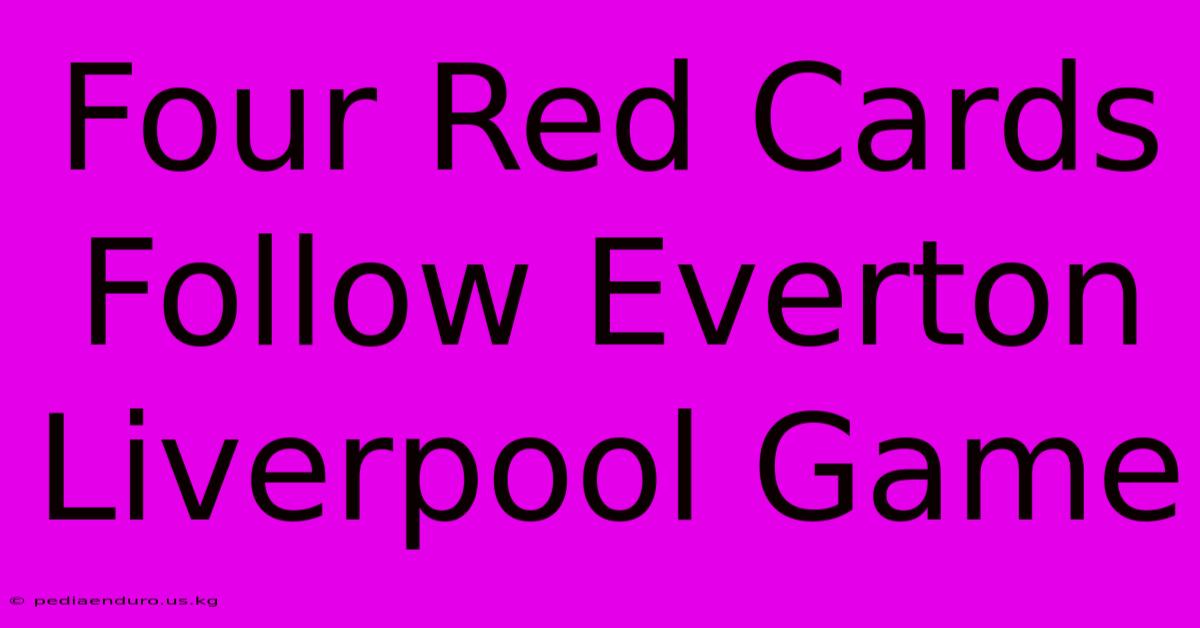 Four Red Cards Follow Everton Liverpool Game