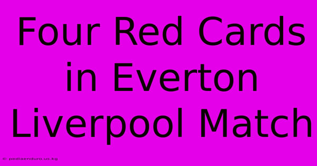 Four Red Cards In Everton Liverpool Match