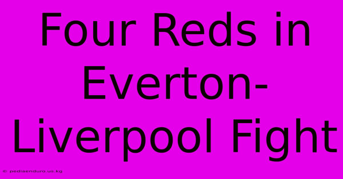 Four Reds In Everton-Liverpool Fight