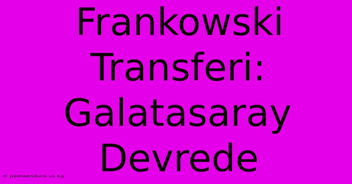 Frankowski Transferi: Galatasaray Devrede