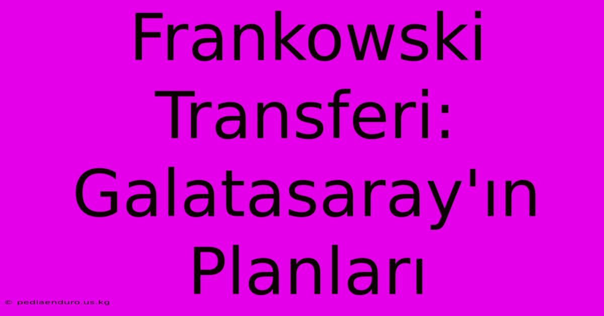 Frankowski Transferi: Galatasaray'ın Planları