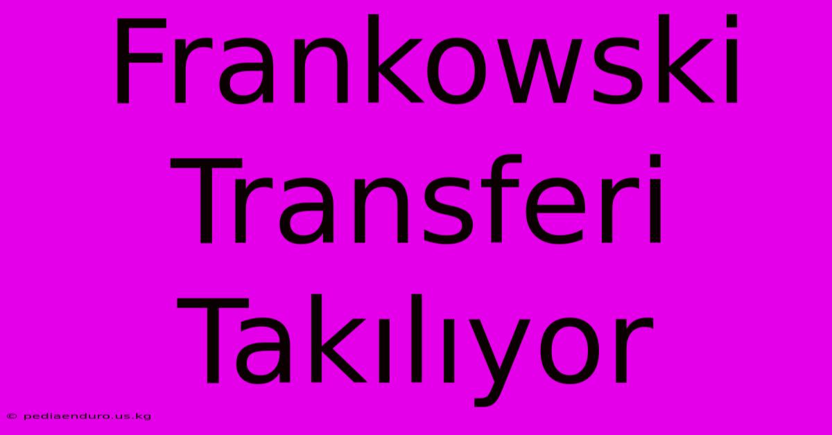 Frankowski Transferi Takılıyor