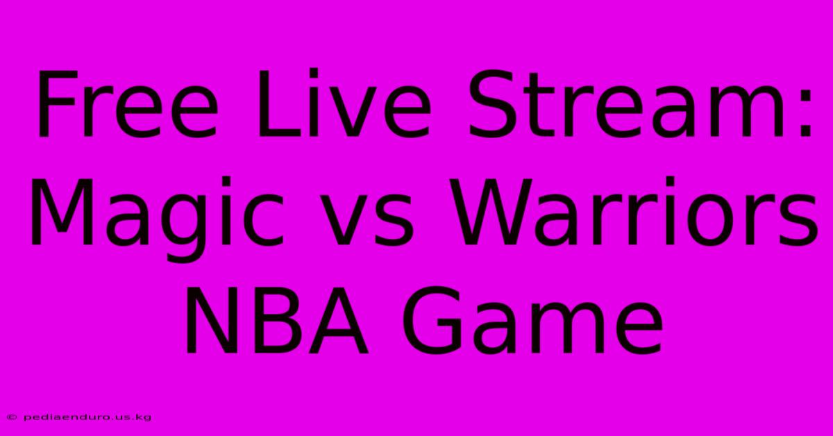 Free Live Stream: Magic Vs Warriors NBA Game