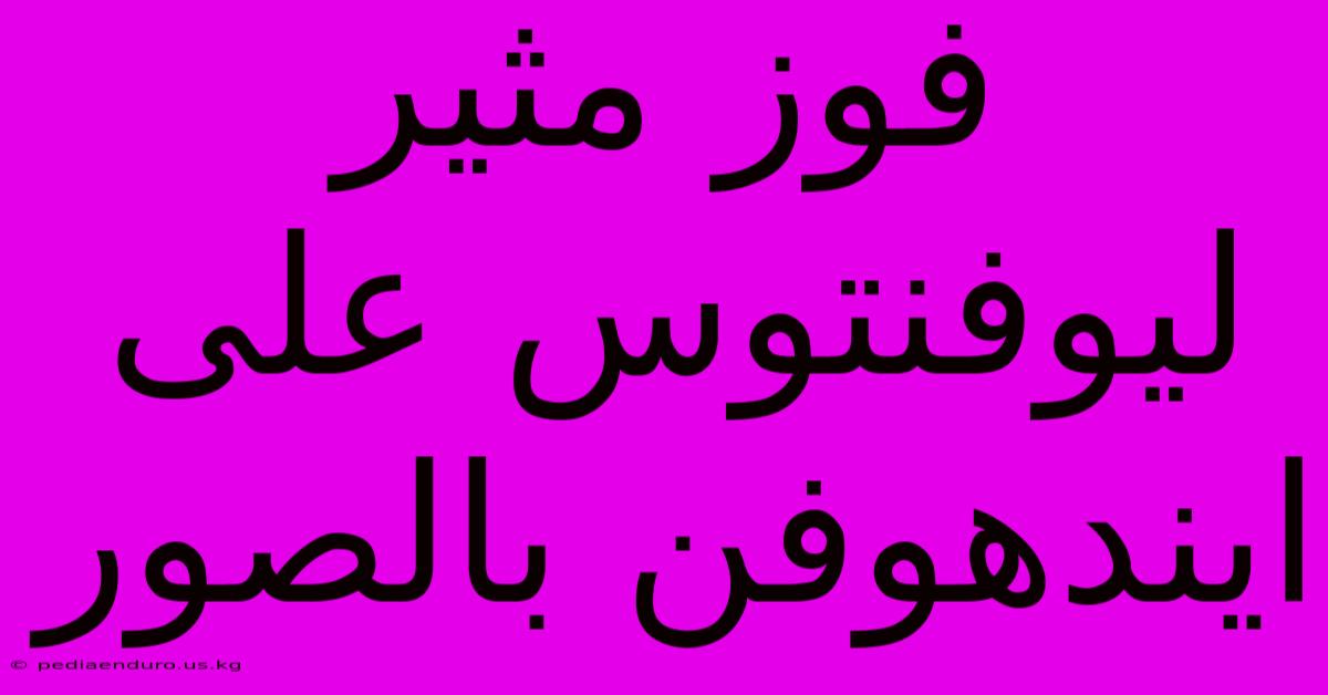 فوز مثير ليوفنتوس على ايندهوفن بالصور