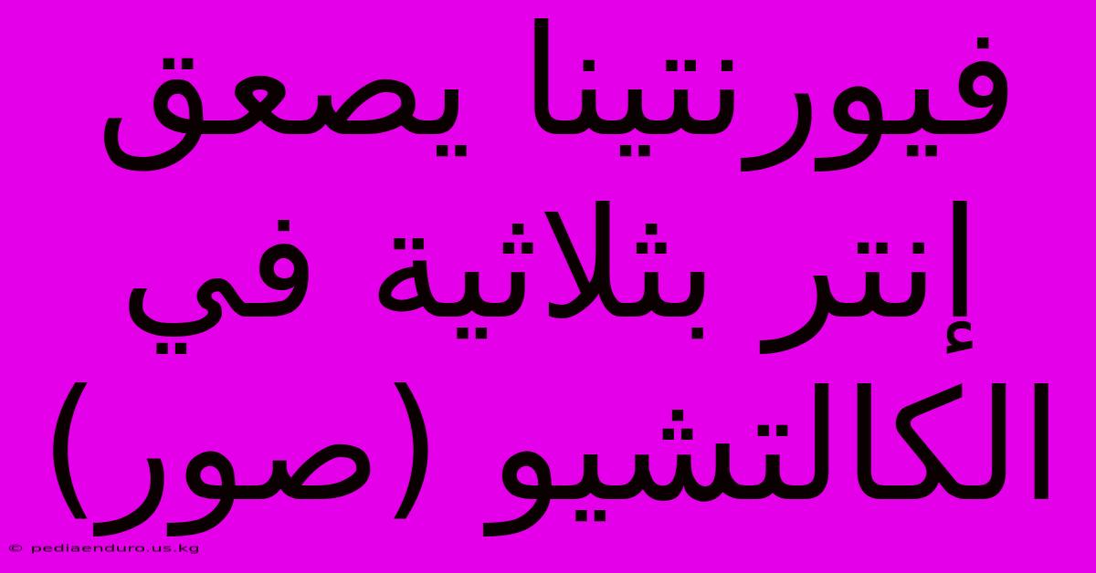 فيورنتينا يصعق إنتر بثلاثية في الكالتشيو (صور)