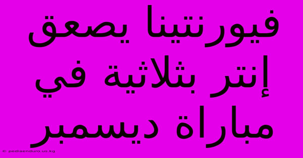 فيورنتينا يصعق إنتر بثلاثية في مباراة ديسمبر