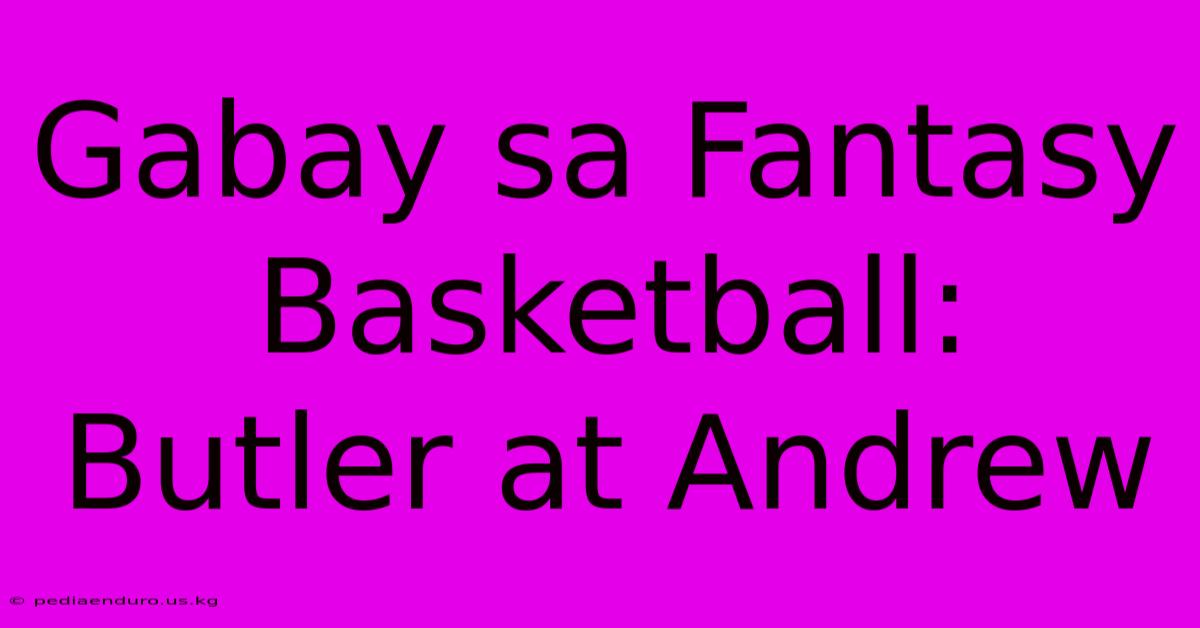 Gabay Sa Fantasy Basketball: Butler At Andrew