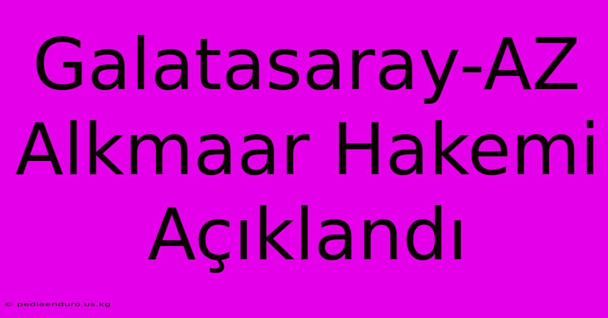 Galatasaray-AZ Alkmaar Hakemi Açıklandı