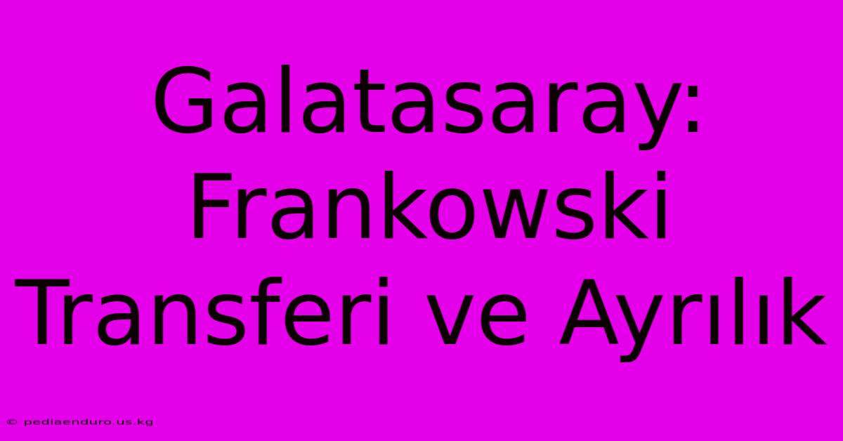 Galatasaray: Frankowski Transferi Ve Ayrılık