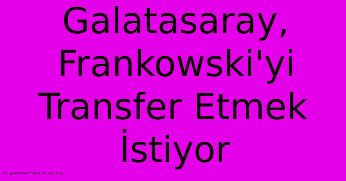 Galatasaray, Frankowski'yi Transfer Etmek İstiyor