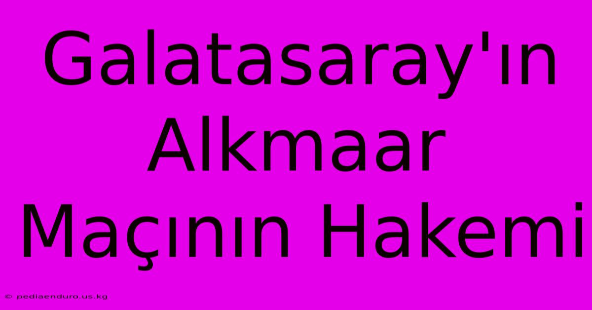 Galatasaray'ın Alkmaar Maçının Hakemi