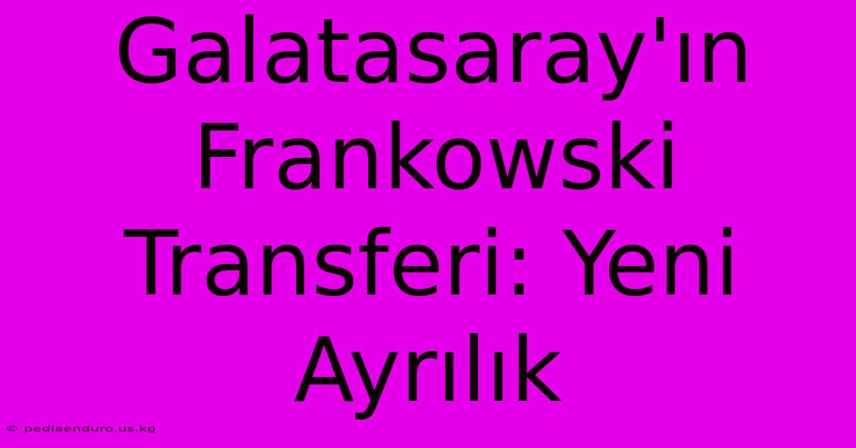 Galatasaray'ın Frankowski Transferi: Yeni Ayrılık