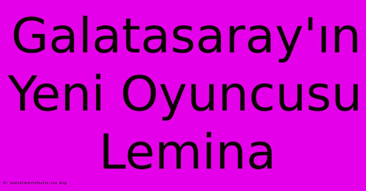 Galatasaray'ın Yeni Oyuncusu Lemina