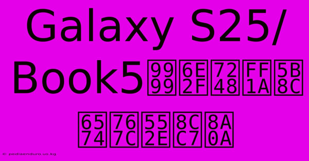 Galaxy S25/Book5香港版：完整發售資訊