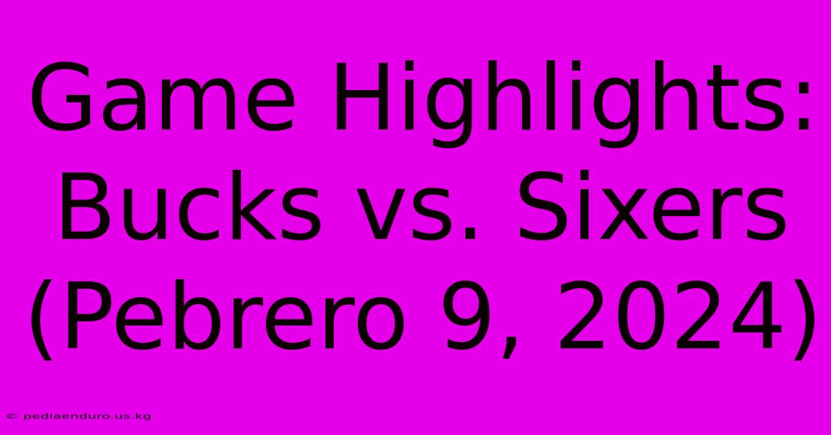 Game Highlights: Bucks Vs. Sixers (Pebrero 9, 2024)