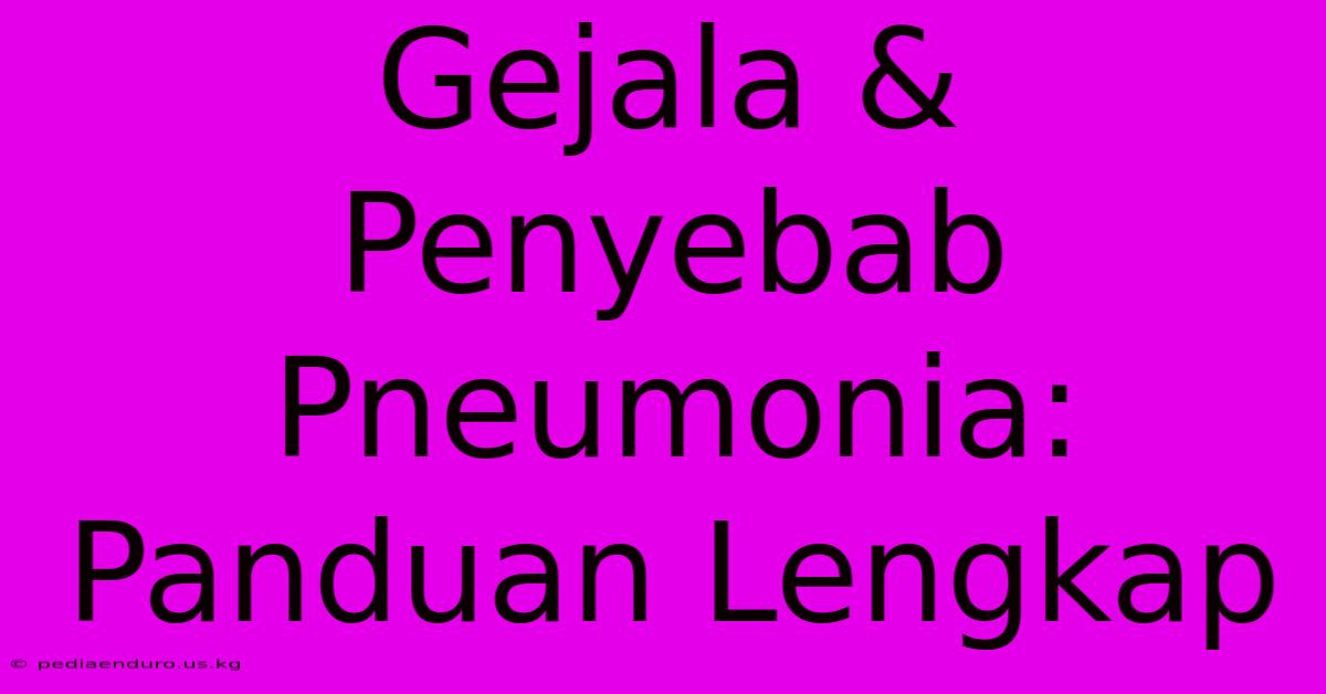 Gejala & Penyebab Pneumonia: Panduan Lengkap