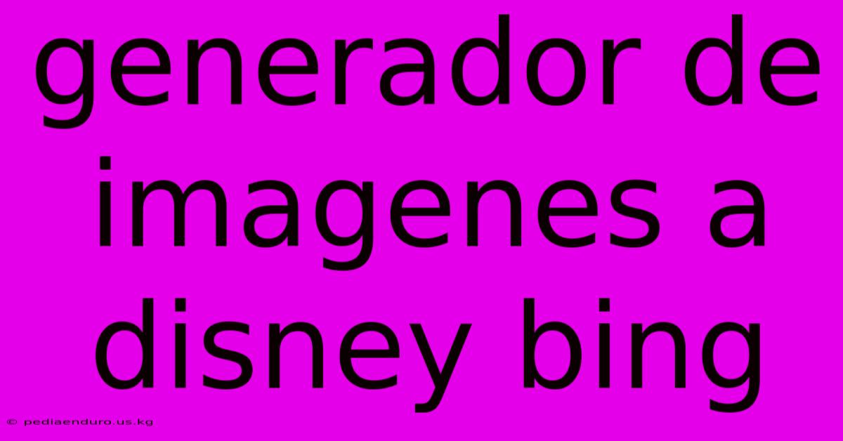 Generador De Imagenes A Disney Bing