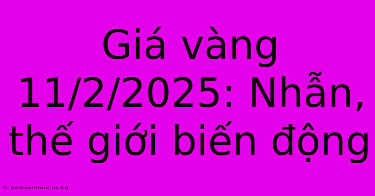 Giá Vàng 11/2/2025: Nhẫn, Thế Giới Biến Động