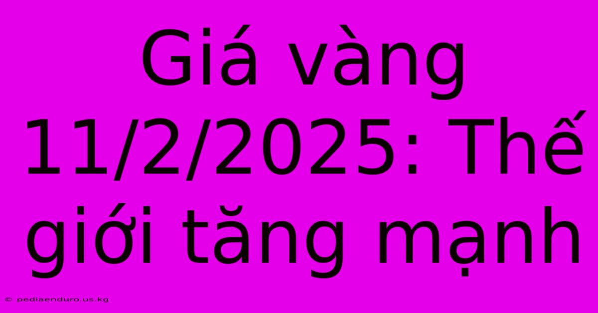 Giá Vàng 11/2/2025: Thế Giới Tăng Mạnh