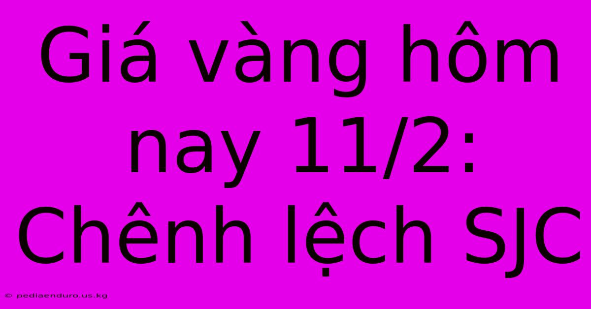 Giá Vàng Hôm Nay 11/2: Chênh Lệch SJC